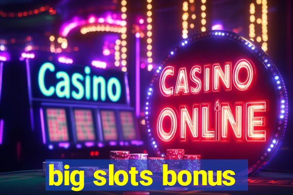 big slots bonus