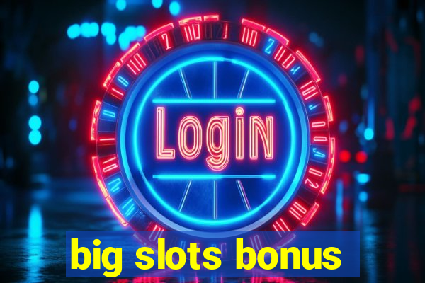 big slots bonus