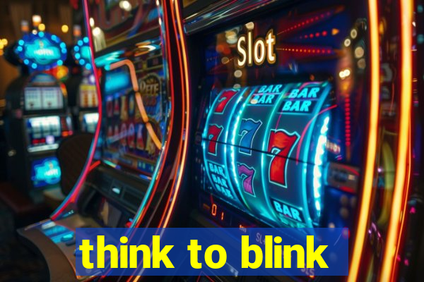 think to blink