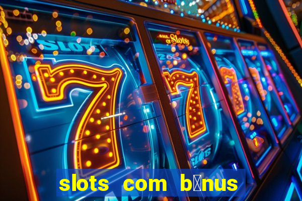 slots com b么nus gr谩tis no cadastro