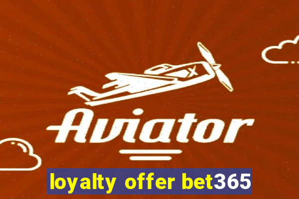 loyalty offer bet365