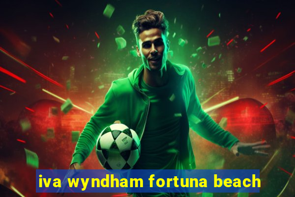 iva wyndham fortuna beach