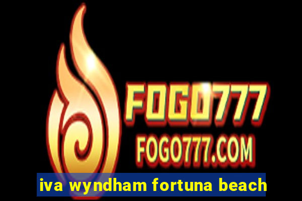 iva wyndham fortuna beach