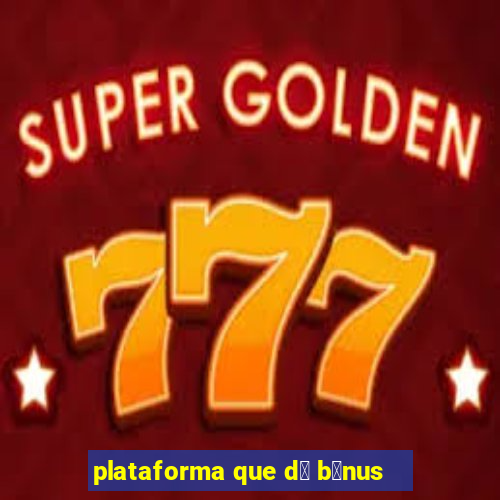 plataforma que d谩 b么nus