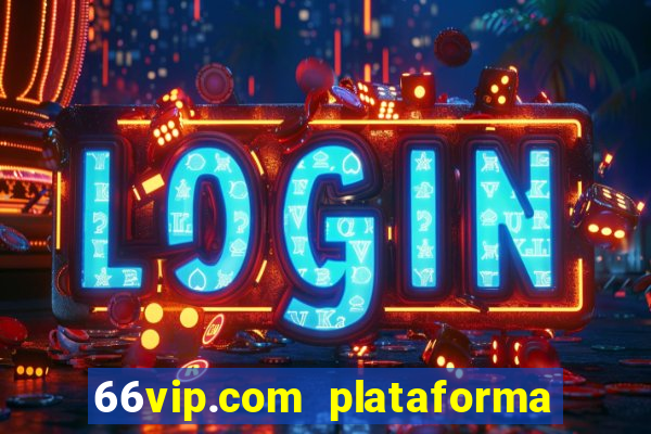 66vip.com plataforma de jogos