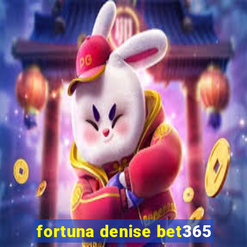 fortuna denise bet365