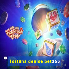 fortuna denise bet365