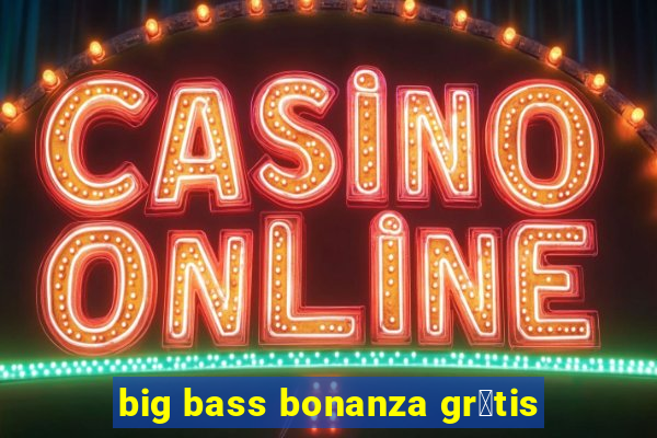 big bass bonanza gr谩tis