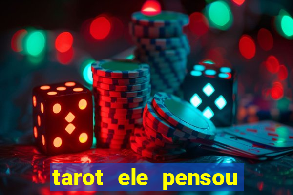 tarot ele pensou em mim hoje