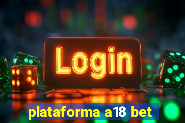 plataforma a18 bet