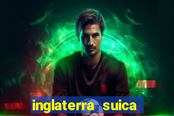 inglaterra suica onde assistir