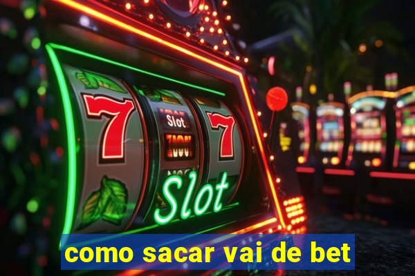 como sacar vai de bet