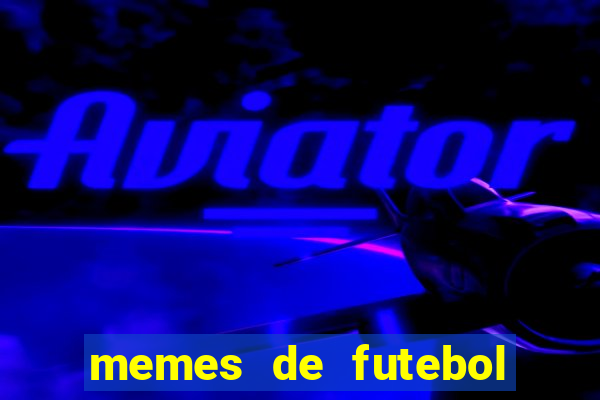 memes de futebol para whatsapp