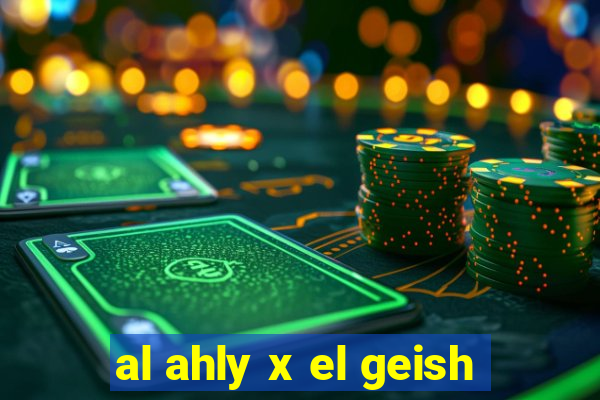 al ahly x el geish