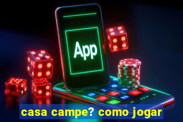 casa campe? como jogar