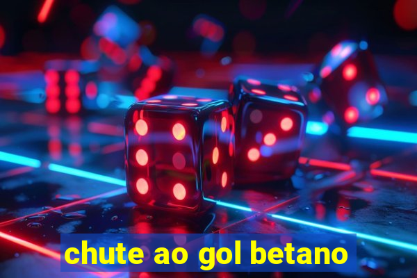 chute ao gol betano