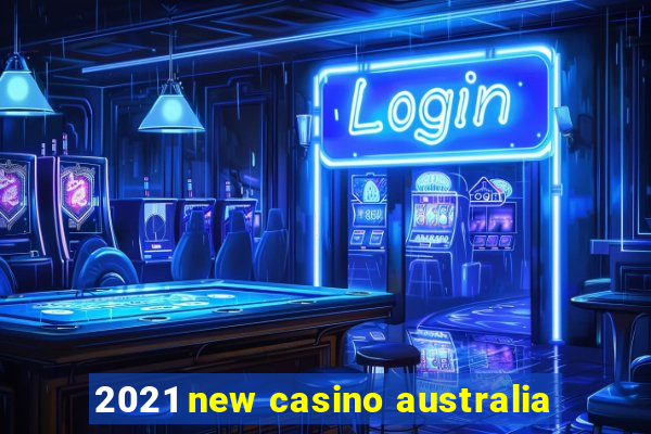 2021 new casino australia