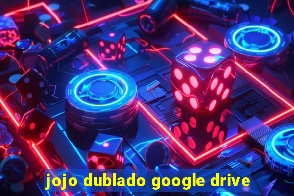 jojo dublado google drive