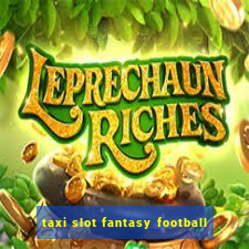 taxi slot fantasy football