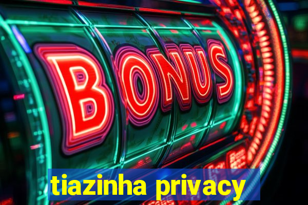 tiazinha privacy