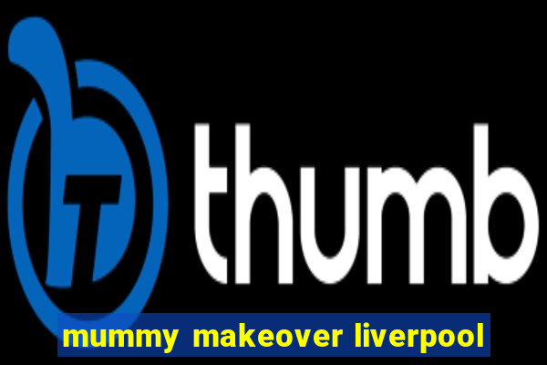 mummy makeover liverpool