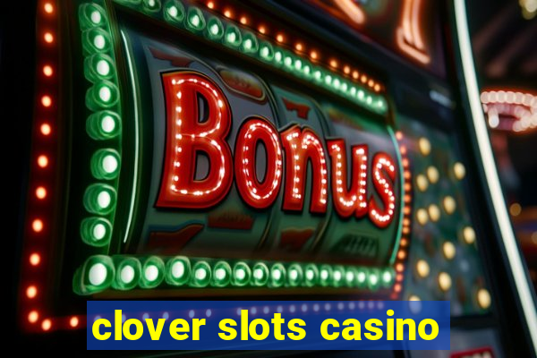 clover slots casino