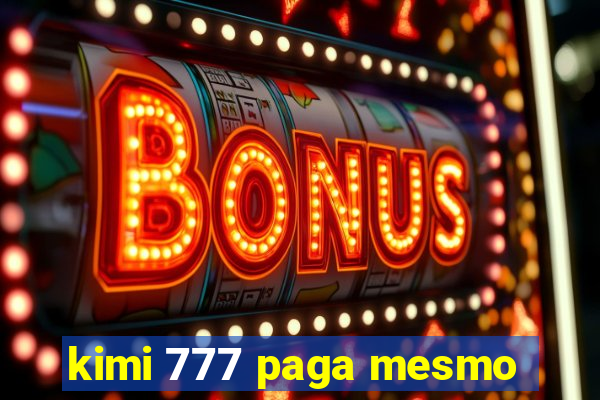 kimi 777 paga mesmo