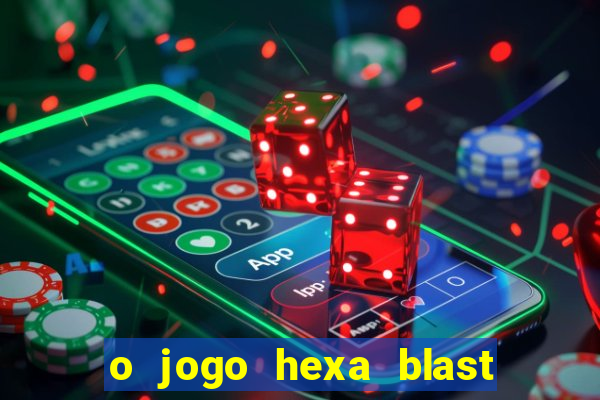 o jogo hexa blast paga mesmo