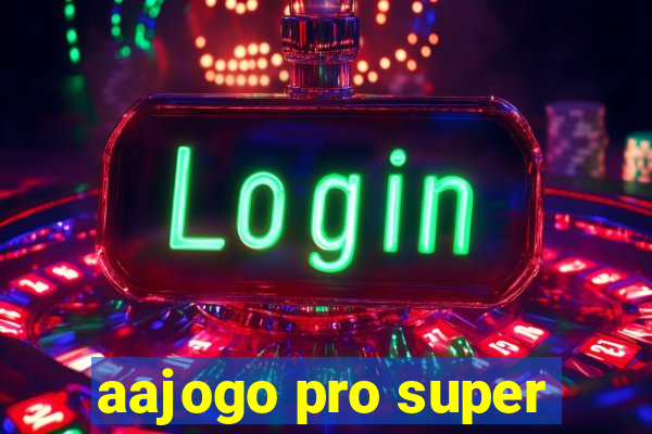 aajogo pro super