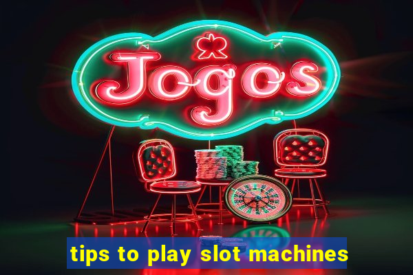 tips to play slot machines