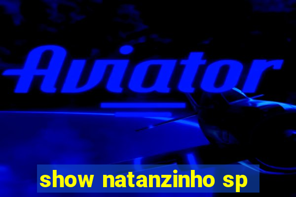 show natanzinho sp