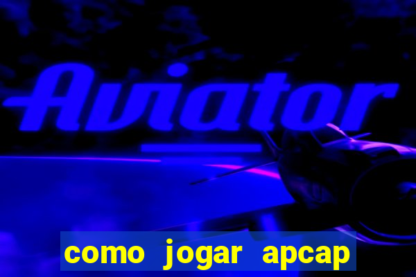 como jogar apcap da sorte