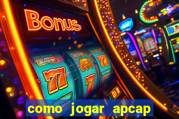 como jogar apcap da sorte