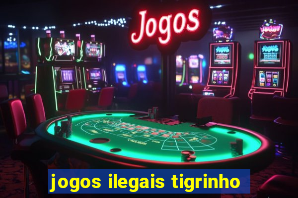 jogos ilegais tigrinho