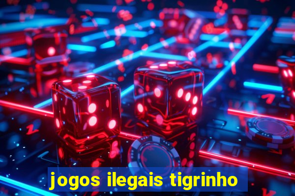 jogos ilegais tigrinho