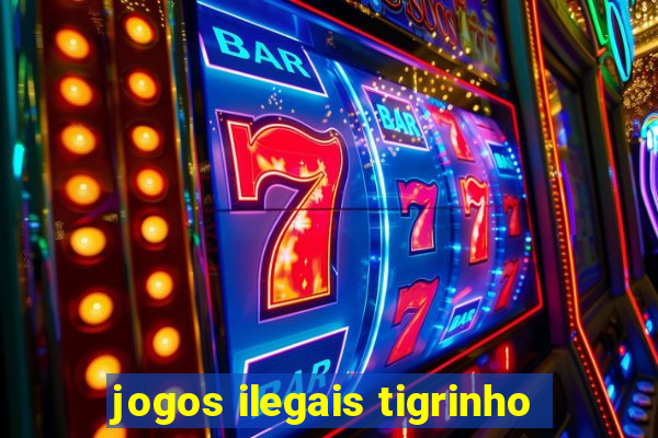 jogos ilegais tigrinho