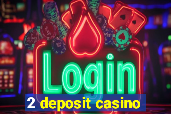 2 deposit casino