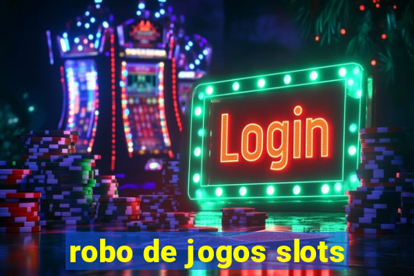 robo de jogos slots