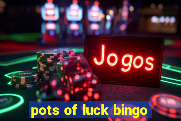 pots of luck bingo