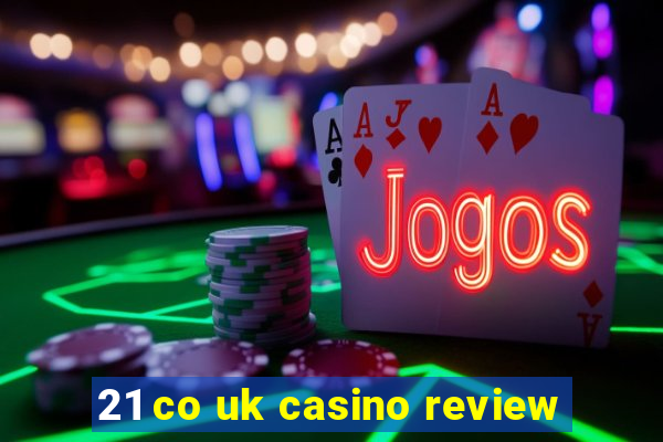 21 co uk casino review