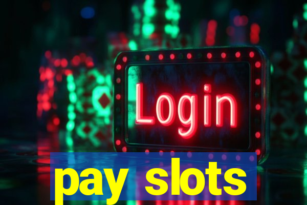 pay slots