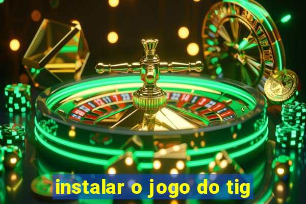 instalar o jogo do tig