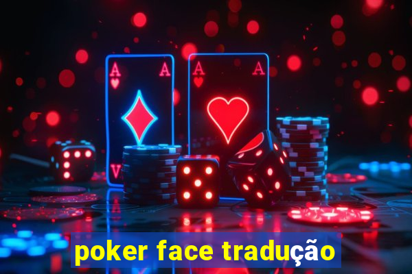 poker face tradução