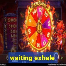 waiting exhale