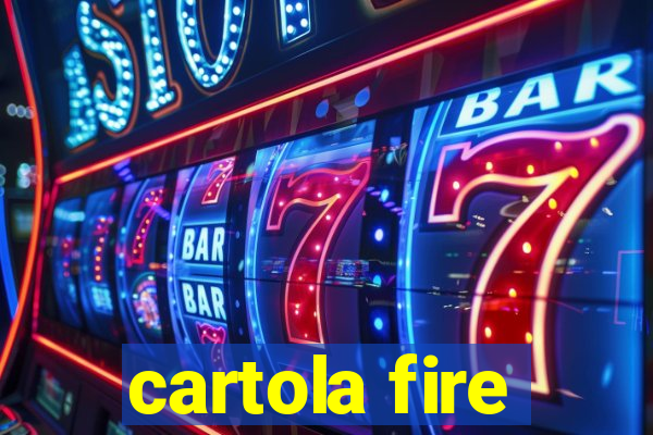 cartola fire