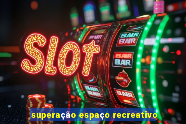 superação espaço recreativo