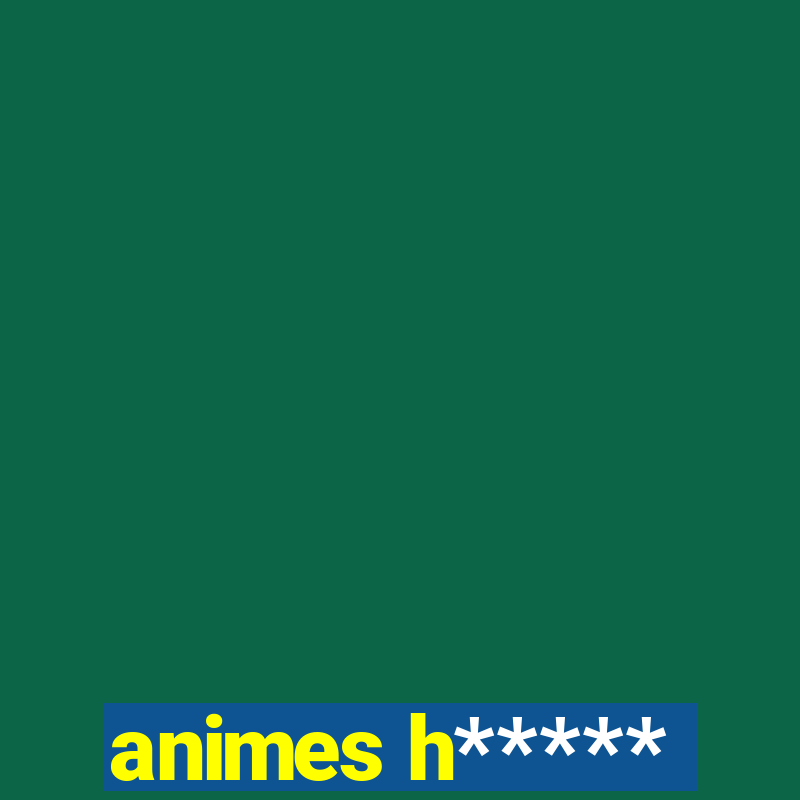 animes h*****