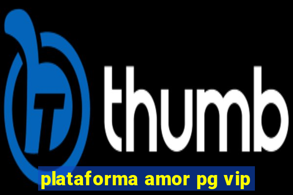 plataforma amor pg vip