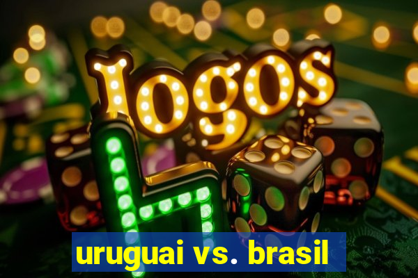 uruguai vs. brasil