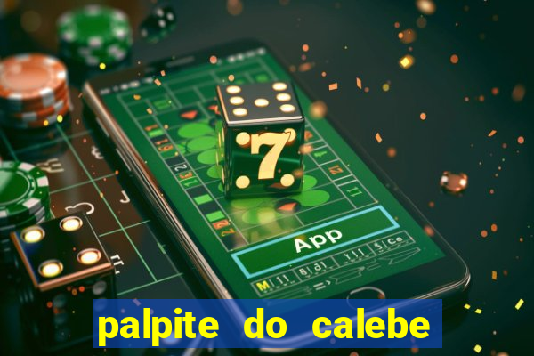 palpite do calebe para hoje